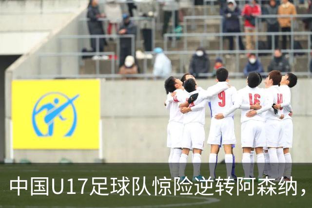 中国U17足球队惊险逆转阿森纳，程晟涵绝杀获胜